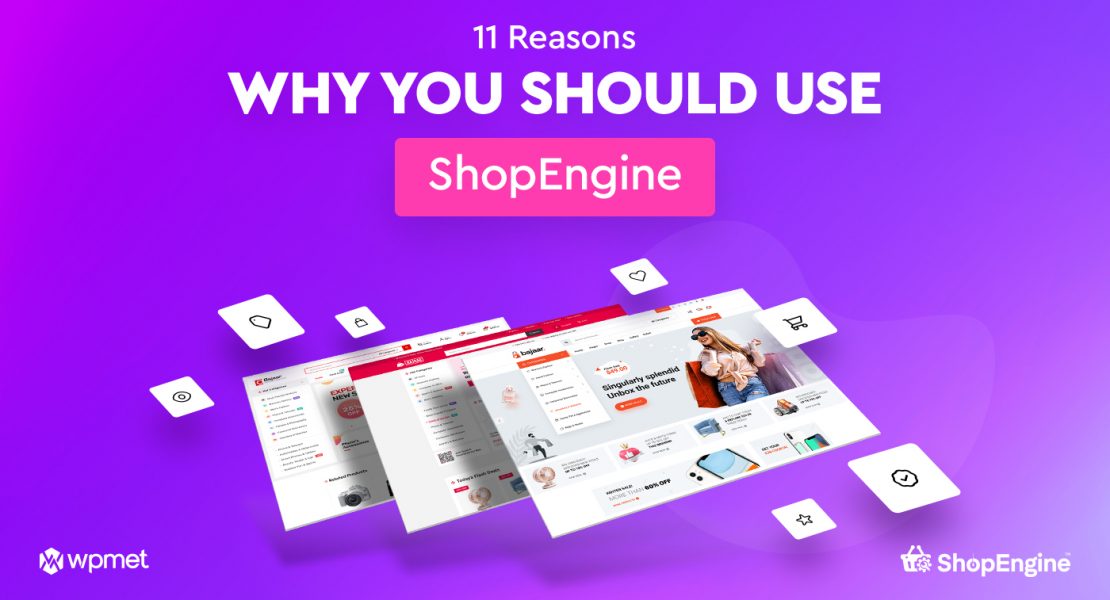 11 Reasons Why You Should Use ShopEngine WooCommerce Builder for Elementor