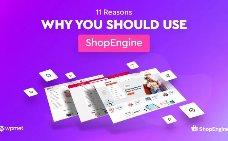 11 Reasons Why You Should Use ShopEngine WooCommerce Builder for Elementor