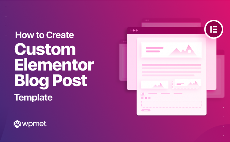 Cómo crear una plantilla de publicación de blog personalizada para Elementor