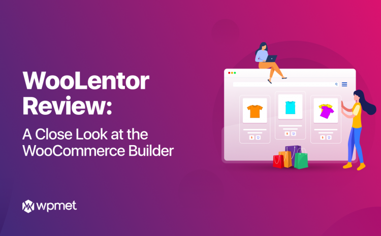 WooLentor Review: A Close Look at the WooCommerce Builder