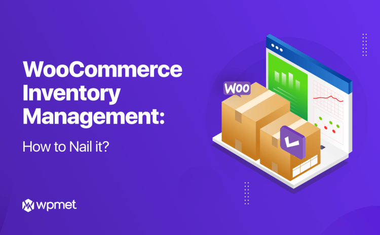 WooCommerce Inventory Management: How to Nail it